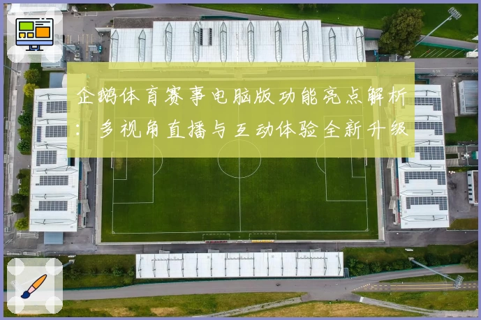 企鹅体育赛事电脑版功能亮点解析：多视角直播与互动体验全新升级