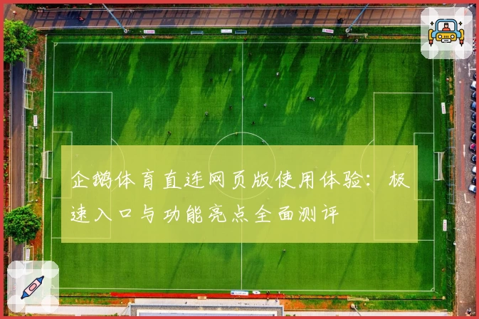 企鹅体育直连网页版使用体验：极速入口与功能亮点全面测评