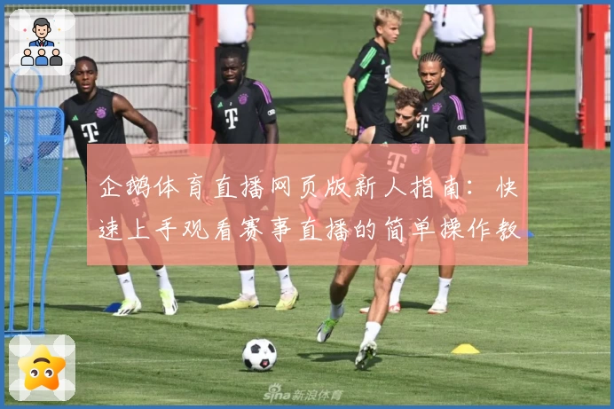企鹅体育直播网页版新人指南：快速上手观看赛事直播的简单操作教程