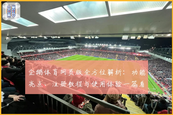 企鹅体育网页版全方位解析:功能亮点、注册教程与使用体验一篇看懂