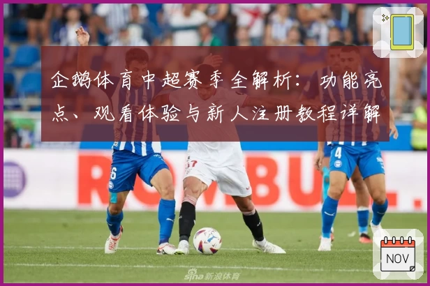 企鹅体育中超赛季全解析：功能亮点、观看体验与新人注册教程详解